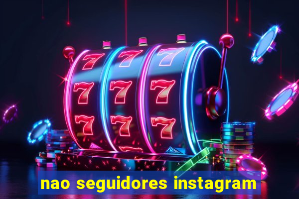 nao seguidores instagram